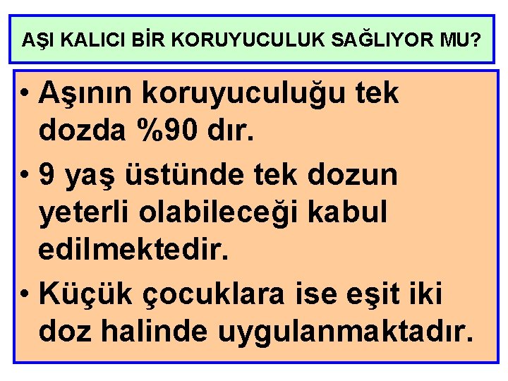 AŞI KALICI BİR KORUYUCULUK SAĞLIYOR MU? • Aşının koruyuculuğu tek dozda %90 dır. •