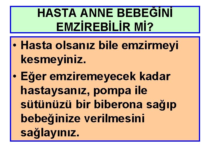 HASTA ANNE BEBEĞİNİ EMZİREBİLİR Mİ? • Hasta olsanız bile emzirmeyi kesmeyiniz. • Eğer emziremeyecek