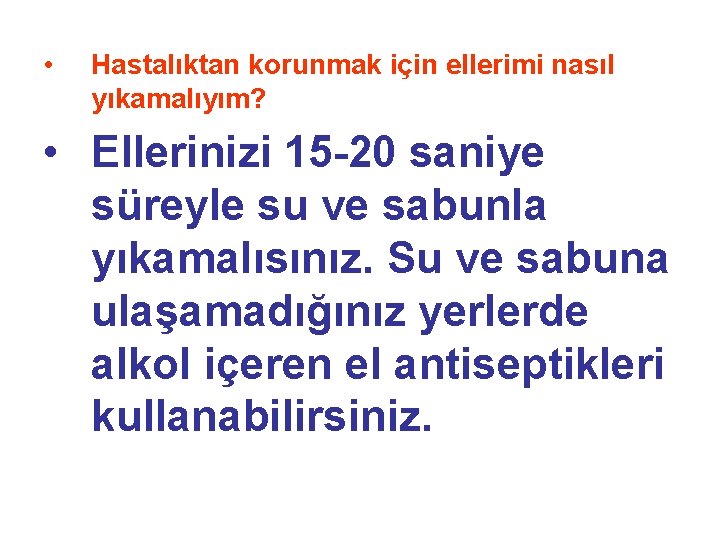  • Hastalıktan korunmak için ellerimi nasıl yıkamalıyım? • Ellerinizi 15 -20 saniye süreyle