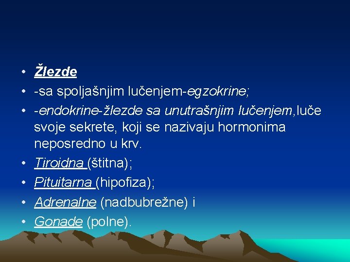  • Žlezde • -sa spoljašnjim lučenjem-egzokrine; • -endokrine-žlezde sa unutrašnjim lučenjem, luče svoje