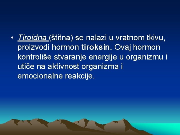  • Tiroidna (štitna) se nalazi u vratnom tkivu, proizvodi hormon tiroksin. Ovaj hormon