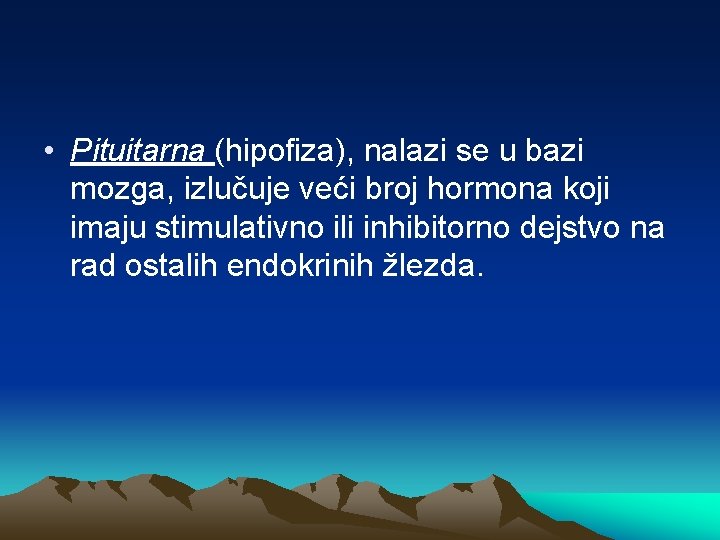  • Pituitarna (hipofiza), nalazi se u bazi mozga, izlučuje veći broj hormona koji