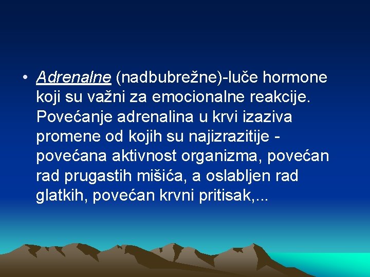  • Adrenalne (nadbubrežne)-luče hormone koji su važni za emocionalne reakcije. Povećanje adrenalina u