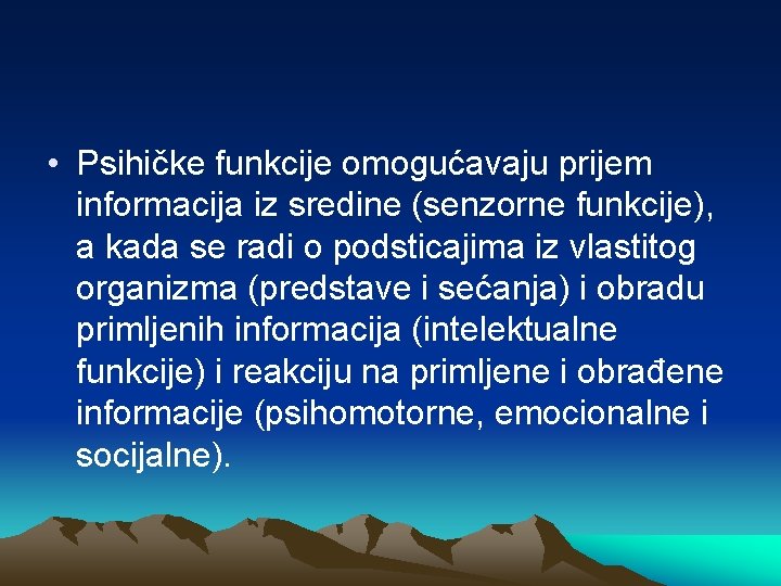  • Psihičke funkcije omogućavaju prijem informacija iz sredine (senzorne funkcije), a kada se