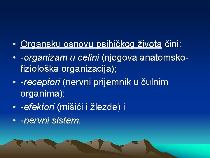  • Organsku osnovu psihičkog života čini: • -organizam u celini (njegova anatomskofiziološka organizacija);