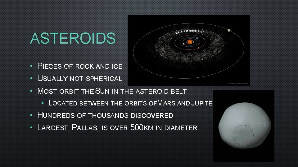 ASTEROIDS • PIECES OF ROCK AND ICE • USUALLY NOT SPHERICAL • MOST ORBIT