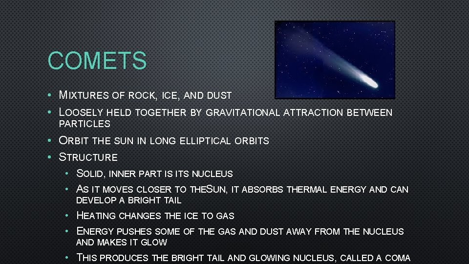 COMETS • MIXTURES OF ROCK, ICE, AND DUST • LOOSELY HELD TOGETHER BY GRAVITATIONAL