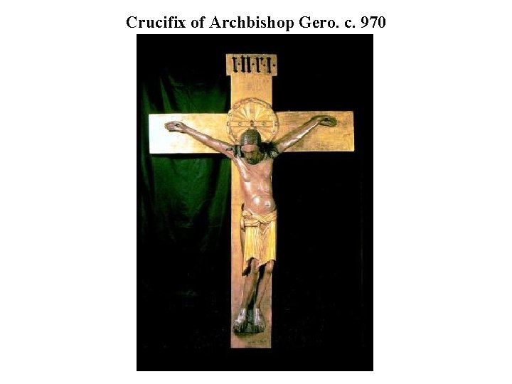 Crucifix of Archbishop Gero. c. 970 