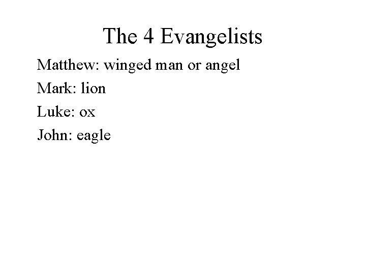 The 4 Evangelists Matthew: winged man or angel Mark: lion Luke: ox John: eagle