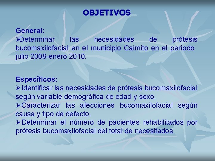 OBJETIVOS General: ØDeterminar las necesidades de prótesis bucomaxilofacial en el municipio Caimito en el