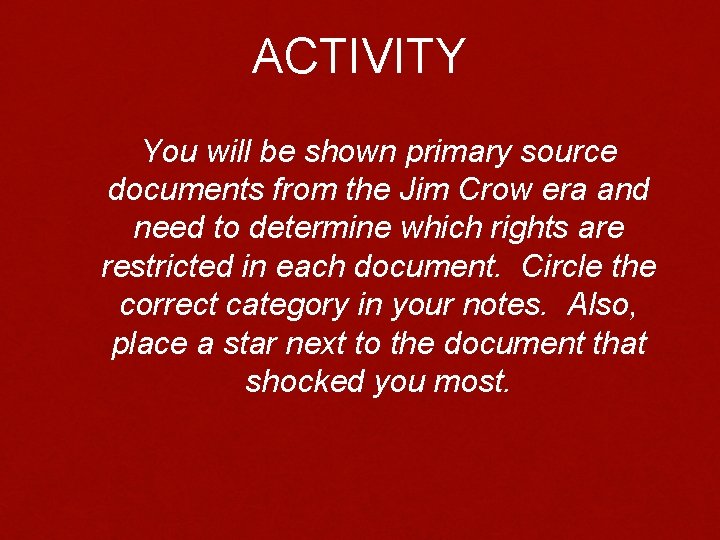 ACTIVITY You will be shown primary source documents from the Jim Crow era and