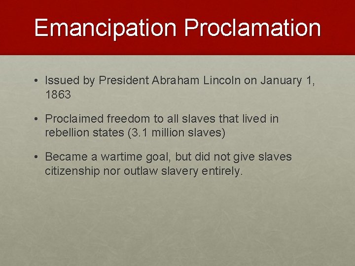 Emancipation Proclamation • Issued by President Abraham Lincoln on January 1, 1863 • Proclaimed