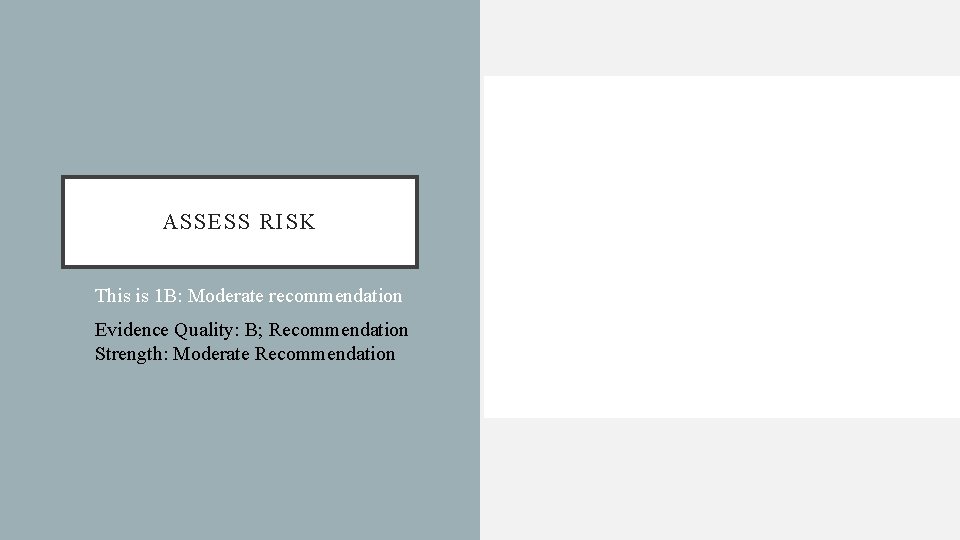 ASSESS RISK This is 1 B: Moderate recommendation Evidence Quality: B; Recommendation Strength: Moderate