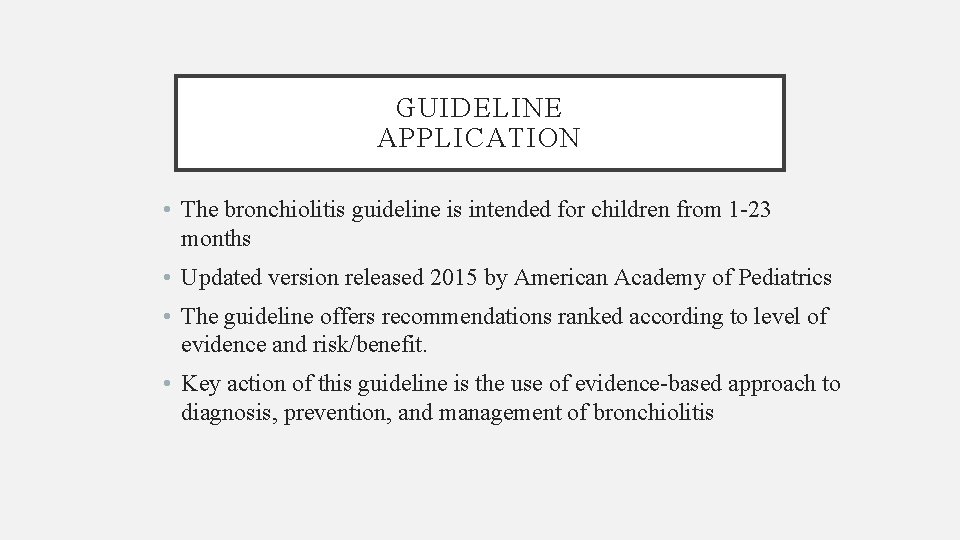 GUIDELINE APPLICATION • The bronchiolitis guideline is intended for children from 1 -23 months