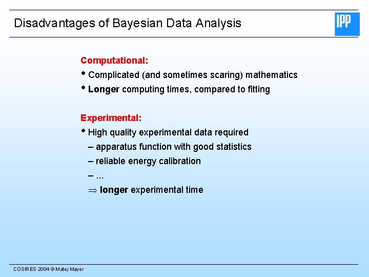 Disadvantages of Bayesian Data Analysis Computational: • Complicated (and sometimes scaring) mathematics • Longer