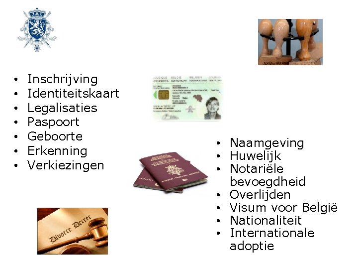  • • Inschrijving Identiteitskaart Legalisaties Paspoort Geboorte Erkenning Verkiezingen • Naamgeving • Huwelijk