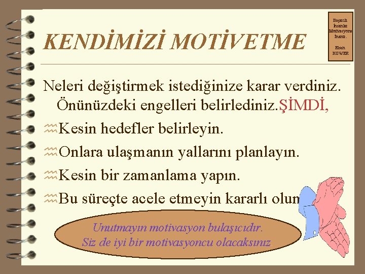 KENDİMİZİ MOTİVETME Başarılı İnsanlar Motivasyona İnanır. Eisen HOWER Neleri değiştirmek istediğinize karar verdiniz. Önünüzdeki