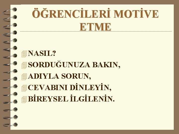 ÖĞRENCİLERİ MOTİVE ETME 4 NASIL? 4 SORDUĞUNUZA BAKIN, 4 ADIYLA SORUN, 4 CEVABINI DİNLEYİN,