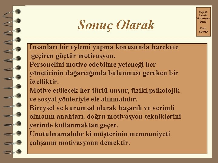 Sonuç Olarak İnsanları bir eylemi yapma konusunda harekete geçiren güçtür motivasyon. Personelini motive edebilme