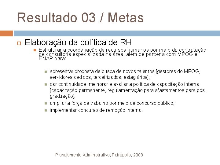 Resultado 03 / Metas Elaboração da política de RH Estruturar a coordenação de recursos