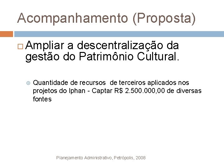 Acompanhamento (Proposta) Ampliar a descentralização da gestão do Patrimônio Cultural. Quantidade de recursos de