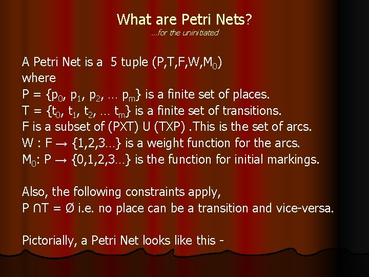 What are Petri Nets? …for the uninitiated A Petri Net is a 5 tuple
