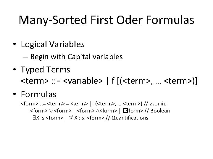 Many-Sorted First Oder Formulas • Logical Variables – Begin with Capital variables • Typed