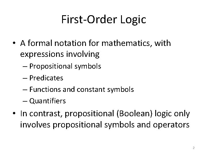 First-Order Logic • A formal notation for mathematics, with expressions involving – Propositional symbols