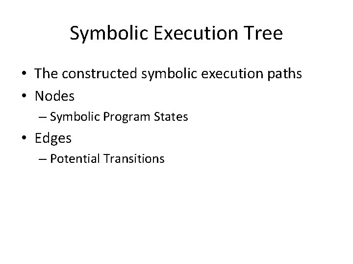 Symbolic Execution Tree • The constructed symbolic execution paths • Nodes – Symbolic Program