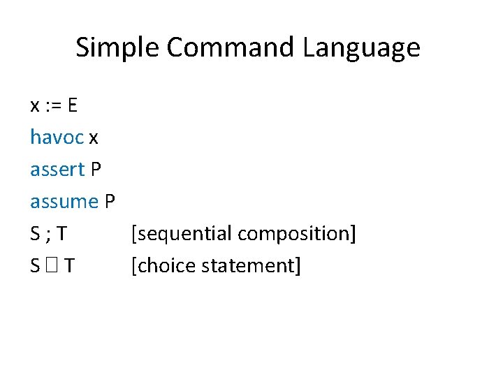 Simple Command Language x : = E havoc x assert P assume P S;