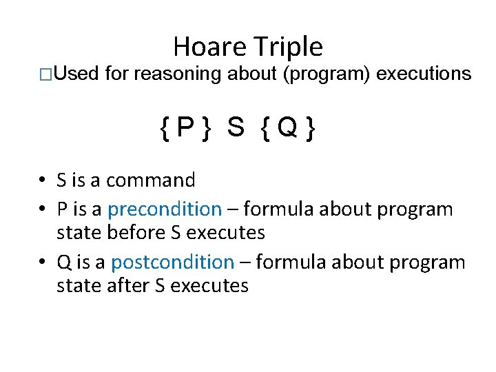 �Used Hoare Triple for reasoning about (program) executions {P} S {Q} • S is