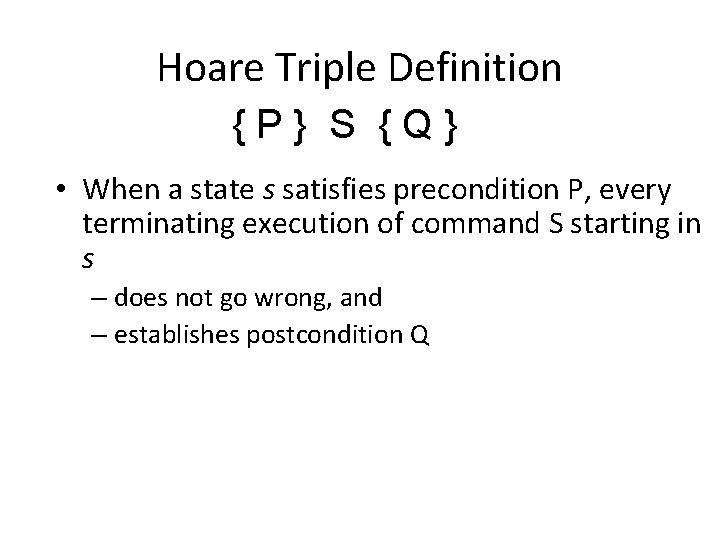 Hoare Triple Definition {P} S {Q} • When a state s satisfies precondition P,