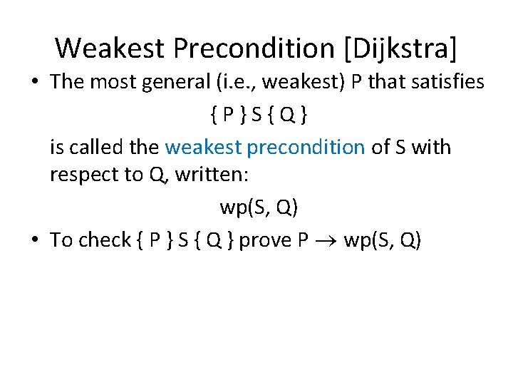 Weakest Precondition [Dijkstra] • The most general (i. e. , weakest) P that satisfies