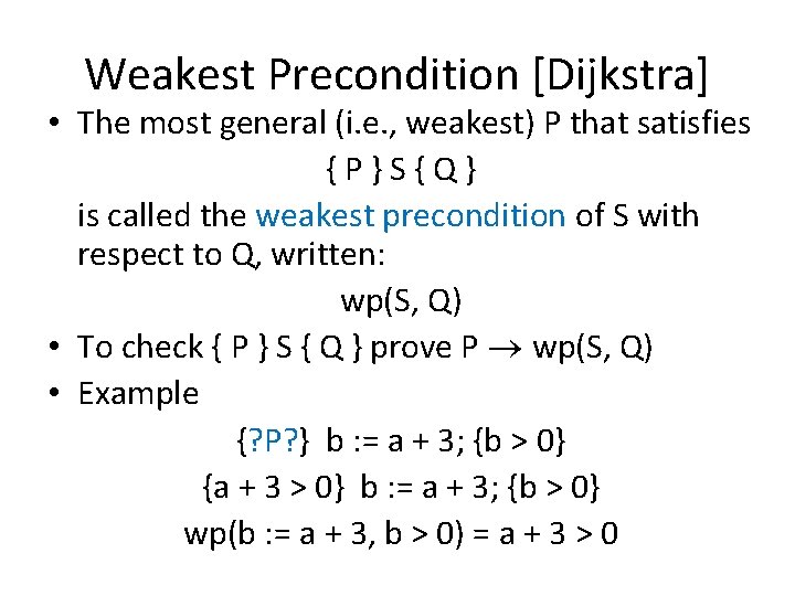 Weakest Precondition [Dijkstra] • The most general (i. e. , weakest) P that satisfies