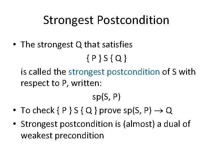 Strongest Postcondition • The strongest Q that satisfies {P}S{Q} is called the strongest postcondition