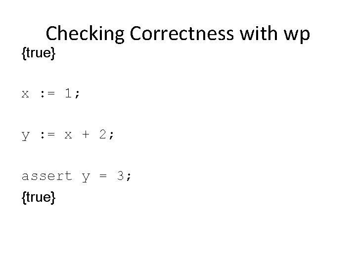 Checking Correctness with wp {true} x : = 1; y : = x +