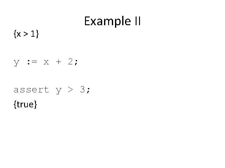 {x > 1} Example II y : = x + 2; assert y >