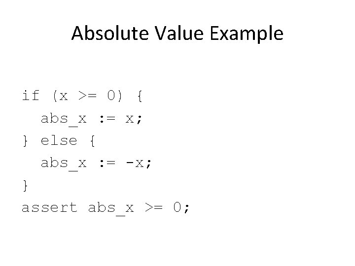 Absolute Value Example if (x >= 0) { abs_x : = x; } else