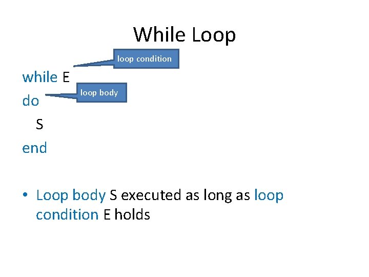 While Loop loop condition while E do S end loop body • Loop body