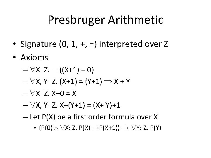 Presbruger Arithmetic • Signature (0, 1, +, =) interpreted over Z • Axioms –