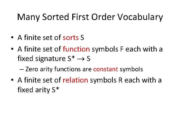 Many Sorted First Order Vocabulary • A finite set of sorts S • A