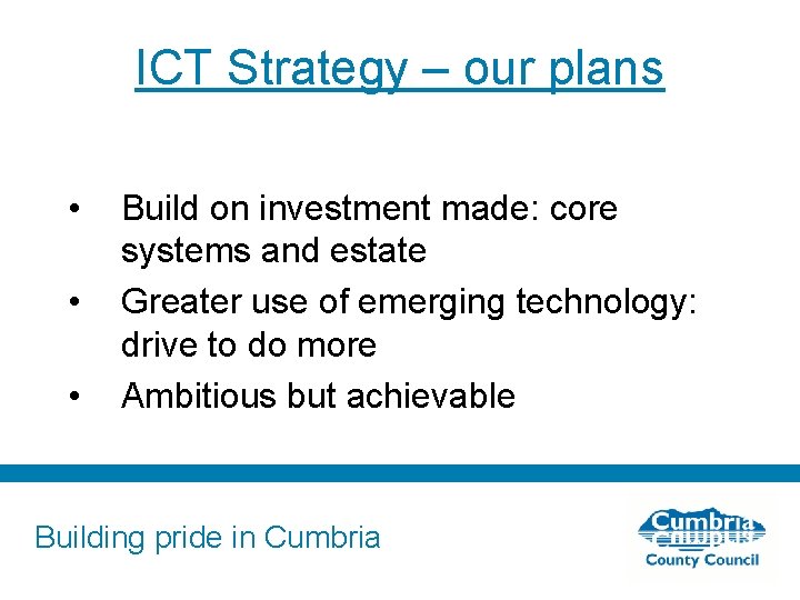 ICT Strategy – our plans • • • Build on investment made: core systems