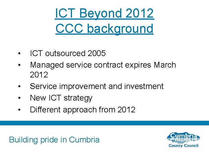 ICT Beyond 2012 CCC background • • • ICT outsourced 2005 Managed service contract