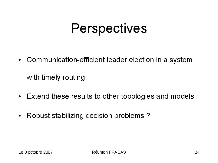 Perspectives • Communication-efficient leader election in a system with timely routing • Extend these