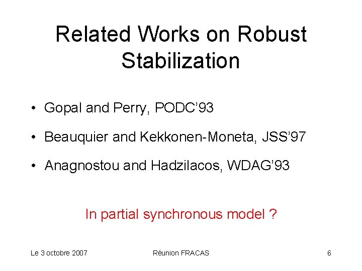 Related Works on Robust Stabilization • Gopal and Perry, PODC’ 93 • Beauquier and