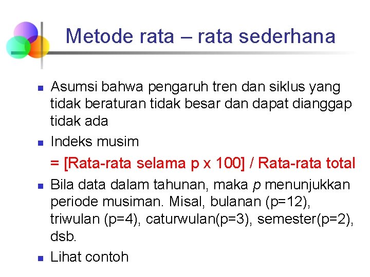 Metode rata – rata sederhana n n Asumsi bahwa pengaruh tren dan siklus yang