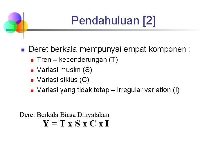 Pendahuluan [2] n Deret berkala mempunyai empat komponen : n n Tren – kecenderungan