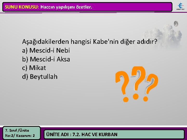 SUNU KONUSU: Haccın yapılışını özetler. Aşağıdakilerden hangisi Kabe'nin diğer adıdır? a) Mescid-i Nebi b)