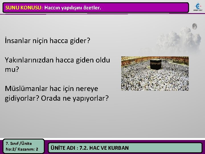 SUNU KONUSU: Haccın yapılışını özetler. İnsanlar niçin hacca gider? Yakınlarınızdan hacca giden oldu mu?
