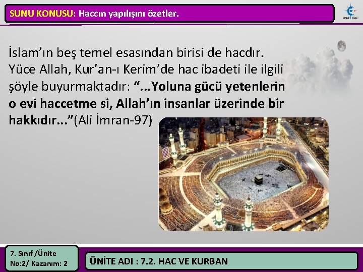 SUNU KONUSU: Haccın yapılışını özetler. İslam’ın beş temel esasından birisi de hacdır. Yüce Allah,